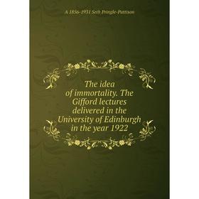 

Книга The idea of immortality. The Gifford lectures delivered in the University of Edinburgh in the year 1922