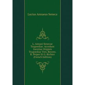 

Книга L. Annaei Senecae Tragoediae. Accedunt Incertae Originis Tragoediae Tres. Recens. R. Peiper Et G. Richter