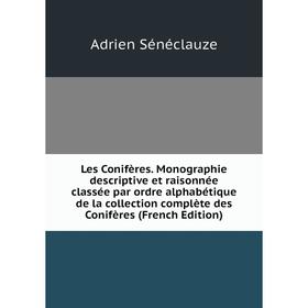 

Книга Les Conifères Monographie descriptive et raisonnée classée par ordre alphabétique de la collection complète des Conifères