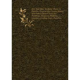 

Книга Ices And How To Make Them: A Popular Treatise On Cream, Water, And Fancy Dessert Ices, Ice Puddings, Mousses, Parfaits, Granites, Cooling Cups,