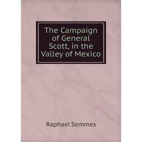 

Книга The Campaign of General Scott, in the Valley of Mexico