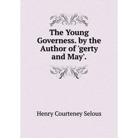 

Книга The Young Governess. by the Author of 'gerty and May'.