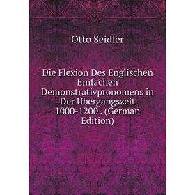 

Книга Die Flexion Des Englischen Einfachen Demonstrativpronomens in Der Übergangszeit 1000-1200. (German Edition)