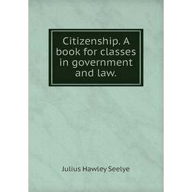 

Книга Citizenship. A book for classes in government and law.