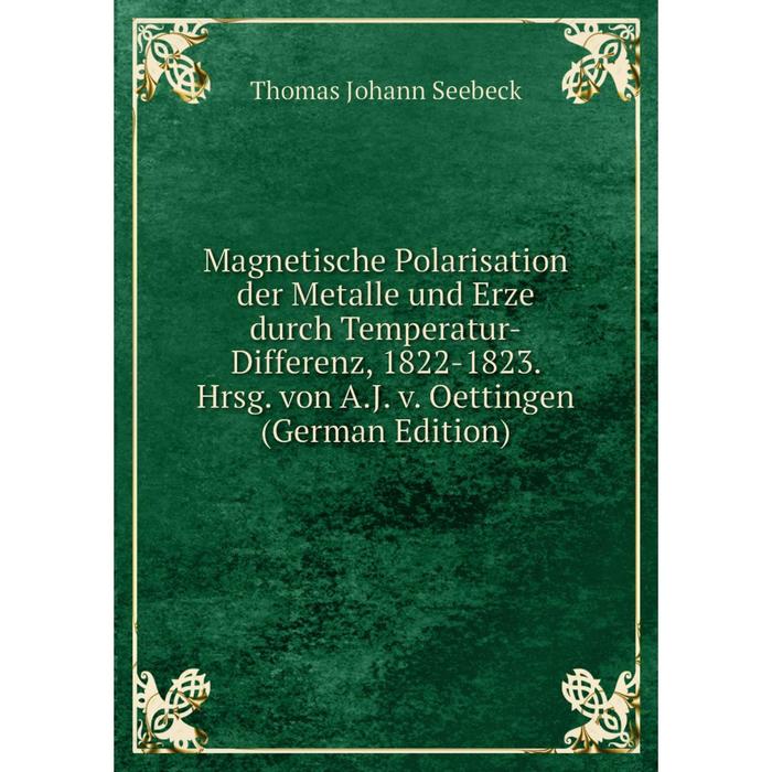 фото Книга magnetische polarisation der metalle und erze durch temperatur-differenz, 1822-1823 hrsg von aj v oettingen nobel press