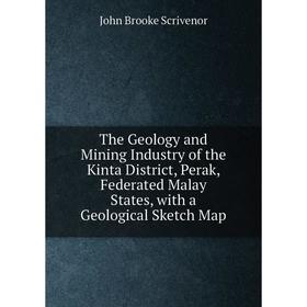 

Книга The Geology and Mining Industry of the Kinta District, Perak, Federated Malay States, with a Geological Sketch Map