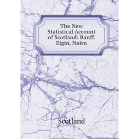 

Книга The New Statistical Account of Scotland: Banff. Elgin, Nairn