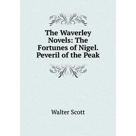 

Книга The Waverley Novels: The Fortunes of Nigel. Peveril of the Peak