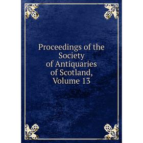 

Книга Proceedings of the Society of Antiquaries of Scotland, Volume 13