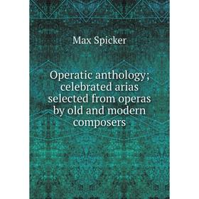 

Книга Opera tic anthology; celebrated arias selected from operas by old and modern composers