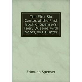 

Книга The First Six Cantos of the First Book of Spenser's Faery Queene, with Notes, by J. Hunter