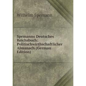 

Книга Spemanns Deutsches Reichsbuch: Politischwirthschaftlicher Almanach (German Edition)