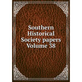 

Книга Southern Historical Society papers Volume 38