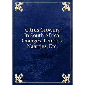 

Книга Citrus Growing In South Africa; Oranges, Lemons, Naartjes, Etc.