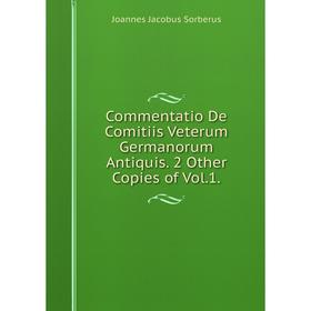 

Книга Commentatio De Comitiis Veterum Germanorum Antiquis. 2 Other Copies of Vol.1.
