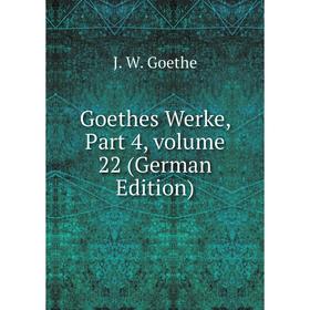 

Книга Goethes Werke, Part 4, volume 22 (German Edition)