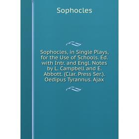 

Книга Sophocles, in Single Plays, for the Use of Schools. Ed. with Intr. and Engl. Notes by L. Campbell and E. Abbott. (Clar. Press Ser.). Oedipus Tyr