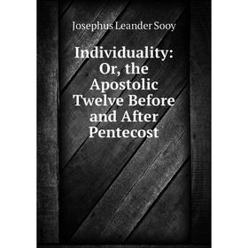 

Книга Individuality: Or, the Apostolic Twelve Before and After Pentecost