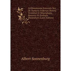 

Книга Arithmonomia Naturalis Seu De Numeris in Rerum Natura Tentamen E Mineralogia, Botanice Et Zoologia Illustratum (Latin Edition)