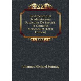 

Книга Sicilimentorum Academicorum Fasciculus De Spectris Et Omnibus Morientium (Latin Edition)