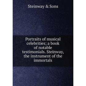 

Книга Portraits of musical celebrities; a book of notable testimonials. Steinway, the instrument of the immortals