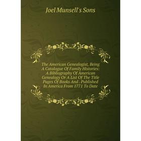 

Книга The American Genealogist, Being A Catalogue Of Family Histories: A Bibliography Of American Genealogy Or A List Of The Title Pages Of Books And.
