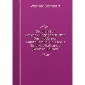 

Книга Studien Zur Entwicklungsgeschichte Des Modernen Kapitalismus: Bd. Luxus Und Kapitalismus (German Edition)