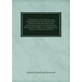 

Книга Taschenbuch Zur Verbreitung Geographischer Kenntnisse: Eine Übersicht Des Neuesten Und Wissenswürdigsten Im Gebiete Der Gesammten Länder- Und Vö