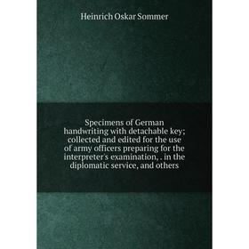 

Книга Specimens of German handwriting with detachable key; collected and edited for the use of army officers preparing for the interpreter's examinati
