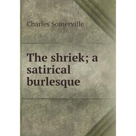 

Книга The shriek; a satirical burlesque