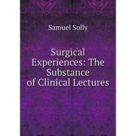 

Книга Surgical Experiences: The Substance of Clinical Lectures