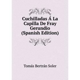 

Книга Cuchilladas Á La Capilla De Fray Gerundio (Spanish Edition)