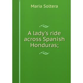 

Книга A lady's ride across Spanish Honduras
