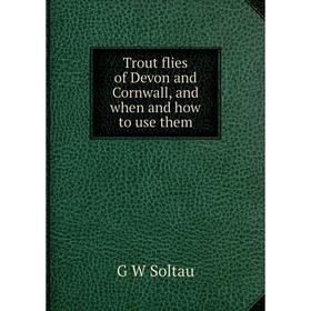 

Книга Trout flies of Devon and Cornwall, and when and how to use them