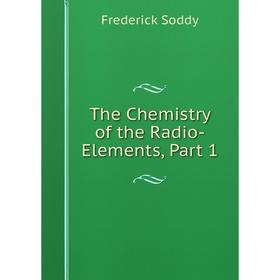 

Книга The Chemistry of the Radio-Elements, Part 1