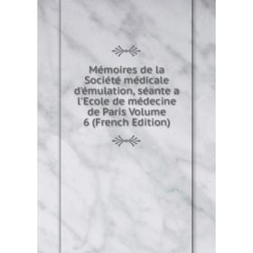 

Книга Mémoires de la Société médicale d'émulation, séante a l'Ecole de médecine de Paris Volume 6