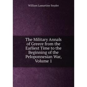 

Книга The Military Annals of Greece from the Earliest Time to the Beginning of the Peloponnesian War, Volume 1