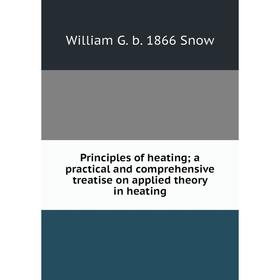 

Книга Principles of heating; a practical and comprehensive treatise on applied theory in heating