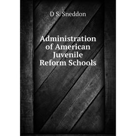 

Книга Administration of American Juvenile Reform Schools