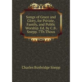 

Книга Songs of Grace and Glory, for Private, Family, and Public Worship. Ed. by C.B. Snepp. 7Th Thous