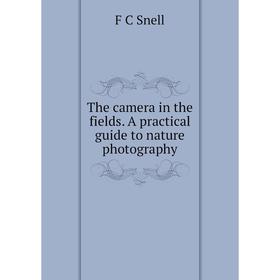 

Книга The camera in the fields. A practical guide to nature photography