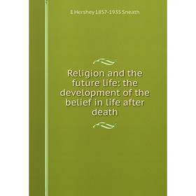 

Книга Religion and the future life: the development of the belief in life after death