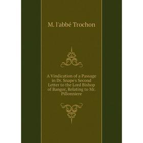 

Книга A Vindication of a Passage in Dr. Snape's Second Letter to the Lord Bishop of Bangor, Relating to Mr. Pillonniere