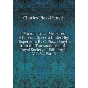 

Книга Micrometrical Measures of Gaseous Spectra Under High Dispersion: By C Piazzi Smyth from the Transactions of the Royal Society of Edinburgh, Vol