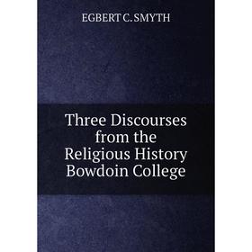

Книга Three Discourses from the Religious History Bowdoin College