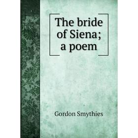 

Книга The bride of Siena; a poem
