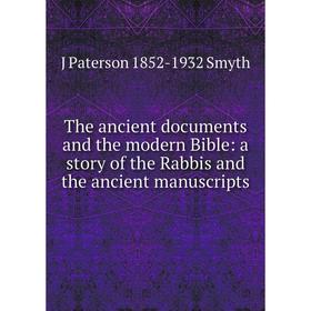 

Книга The ancient documents and the modern Bible: a story of the Rabbis and the ancient manuscripts