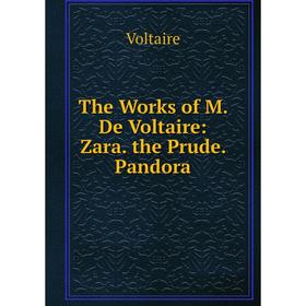 

Книга The Works of M. De Voltaire: Zara. the Prude. Pandora