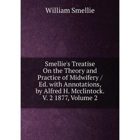 

Книга Smellie's Treatise On the Theory and Practice of Midwifery / Ed. with Annotations, by Alfred H. Mcclintock. V. 2 1877, Volume 2