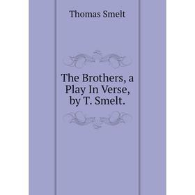 

Книга The Brothers, a Play In Verse, by T. Smelt.